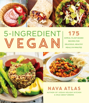 5-Ingredient Vegan: 175 Simple, Plant-Based Recipes for Delicious, Healthy Meals in Minutes - Atlas, Nava