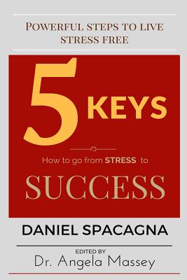 5 Keys: How to go From Stress to Success - Massey, Angela D (Editor), and Spacagna, Daniel