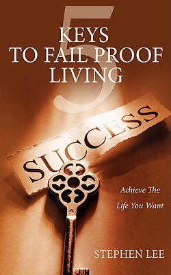 5 Keys to Fail Proof Living: Achieve the Relationships and Finances You Always Wanted - Lee, Stephen