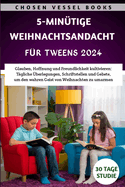 5-mintige Weihnachtsandacht Fr Tweens 2024: Glauben, Hoffnung und Freundlichkeit kultivieren: Tgliche berlegungen, Schriftstellen und Gebete, um den wahren Geist von Weihnachten zu umarmen