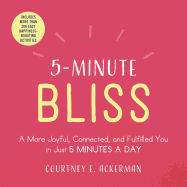 5-Minute Bliss: A More Joyful, Connected, and Fulfilled You in Just 5 Minutes a Day