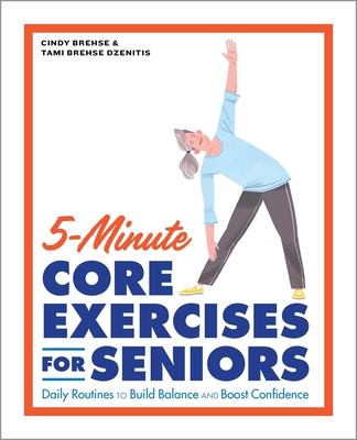 5-Minute Core Exercises for Seniors: Daily Routines to Build Balance and Boost Confidence - Brehse, Cindy, and Dzenitis, Tami Brehse