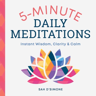 5-Minute Daily Meditations: Instant Wisdom, Clarity, and Calm - D'Simone, Sah