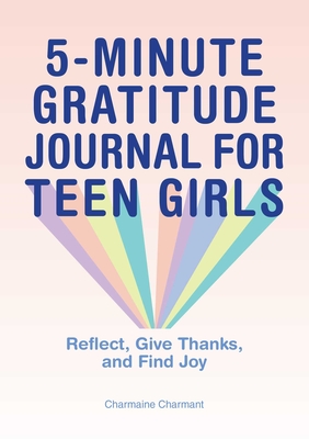 5-Minute Gratitude Journal for Teen Girls: Reflect, Give Thanks, and Find Joy - Charmant, Charmaine