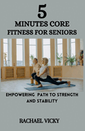 5-Minutes core fitness for seniors: Empowering path to strength and stability on a daily basis