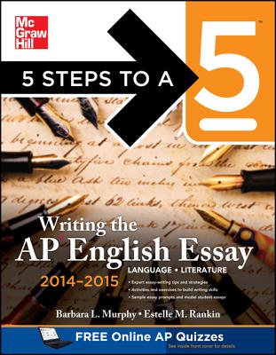 5 Steps to a 5 Writing the AP English Essay 2014-2015 - Murphy, Barbara, and Rankin, Estelle