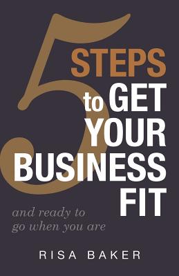 5 Tips to Get Your Business Fit: And Ready to Go When You Are - Baker, Risa