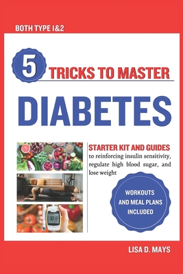 5 Tricks to Master Diabetes: Starter Kit and Guides to reinforcing insulin sensitivity, regulate high blood sugar, and lose weight workouts and meal plans included - Mays, Lisa D