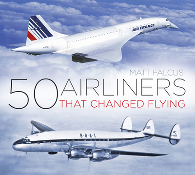 50 Airliners that Changed Flying - Falcus, Matt