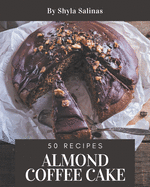 50 Almond Coffee Cake Recipes: A Highly Recommended Almond Coffee Cake Cookbook