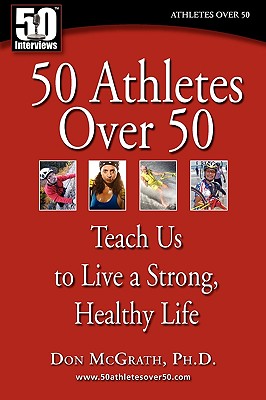 50 Athletes over 50: Teach Us to Live a Strong, Healthy Life - McGrath, Don