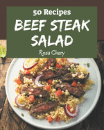 50 Beef Steak Salad Recipes: Greatest Beef Steak Salad Cookbook of All Time
