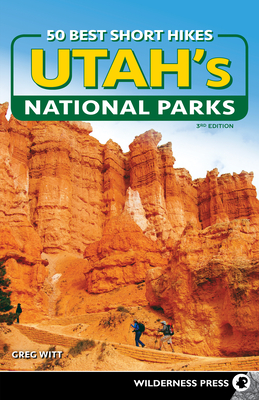 50 Best Short Hikes in Utah's National Parks - Witt, Greg