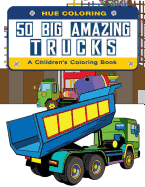 50 Big Amazing Trucks: A Children's Coloring Book