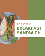 50 Breakfast Sandwich Recipes: A Breakfast Sandwich Cookbook that Novice can Cook