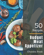 50 Budget Meat Appetizer Recipes: Greatest Budget Meat Appetizer Cookbook of All Time