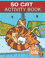 50 Cat Activity Book For Kids: Cat Fun Game For Kids Coloring, Mazes, dot to dot, Puzzles and More