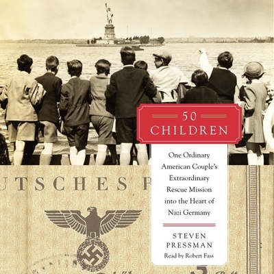 50 Children: One Ordinary American Couple's Extraordinary Rescue Mission Into the Heart of Nazi Germany - Pressman, Steven, and Fass, Robert (Read by)