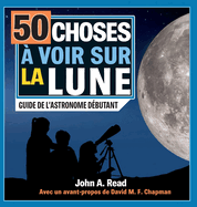 50 choses  voir sur la Lune: Guide de l'astronome dbutant