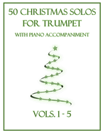 50 Christmas Solos for Trumpet with Piano Accompaniment: Vols. 1-5