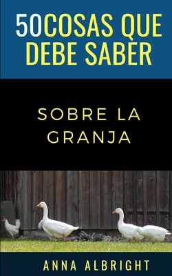 50 Cosas Que Debe Saber Sobre La Granja: 50 ideas para el viaje departe de un local - Que Debe Saber, 50 Cosas, and Floyd, Steve (Translated by), and Albright, Anna R