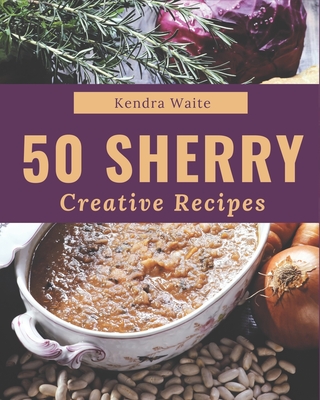 50 Creative Sherry Recipes: An Inspiring Sherry Cookbook for You - Waite, Kendra