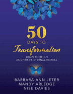 50 Days to Transformation: Train to Reign as Christ's Eternal Heiress