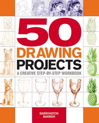 50 Drawing Projects: A Creative Step-By-Step Workbook - Barber, Barrington