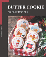 50 Easy Butter Cookie Recipes: The Best Easy Butter Cookie Cookbook that Delights Your Taste Buds
