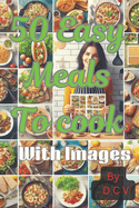 50 Easy meals to cook-Simple and Satisfying-Easy to make: Effortlessly Tasty: Indulge in a Culinary Adventure with 50 Simple and Delicious Recipes for Your Everyday Cooking Pleasure-With pictures.