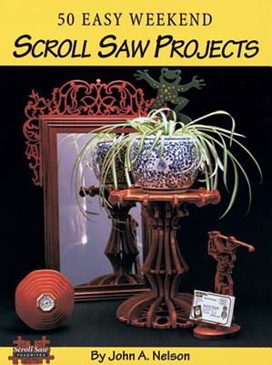 50 Easy Weekend Scroll Saw Projects - Nelson, John A