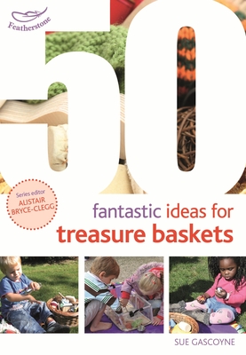 50 Fantastic Ideas for Treasure Baskets - Gascoyne, Sue, and Bryce-Clegg, Alistair, Dr. (Volume editor)