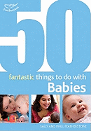 50 Fantastic Things to Do with Babies: 0-20 Months