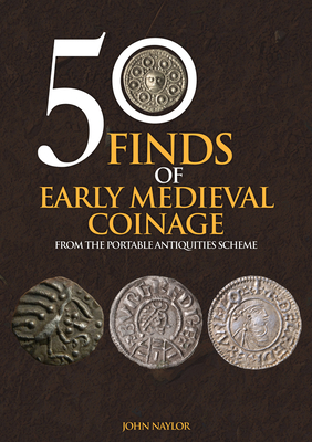 50 Finds of Early Medieval Coinage: From the Portable Antiquities Scheme - Naylor, John