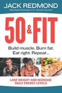 50 & Fit: Build muscle. Burn fat. Eat right. Repeat...