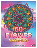 50 Flower Mandalas: Big Mandala Coloring Book for Adults 50 Images Stress Management Coloring Book For Relaxation, Meditation, Happiness and Relief & Art Color Therapy (Volume 5)