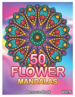 50 Flower Mandalas: Big Mandala Coloring Book for Adults 50 Images Stress Management Coloring Book For Relaxation, Meditation, Happiness and Relief & Art Color Therapy (Volume 6) - Book, Benmore