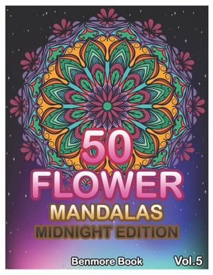 50 Flower Mandalas Midnight Edition: Big Mandala Coloring Book for Adults 50 Images Stress Management Coloring Book For Relaxation, Meditation, Happiness and Relief & Art Color Therapy (Volume 5) - Book, Benmore