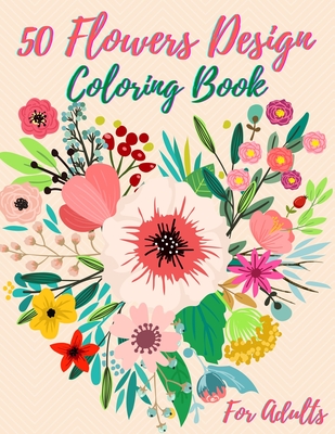 50 Flowers Coloring Book: Adult Coloring Book with 50 Beautiful Flower Designs for Relaxation and Stress Relief - Press, Garden