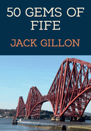 50 Gems of Fife: The History & Heritage of the Most Iconic Places