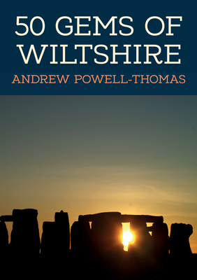 50 Gems of Wiltshire: The History & Heritage of the Most Iconic Places - Powell-Thomas, Andrew