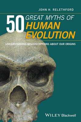 50 Great Myths of Human Evolution: Understanding Misconceptions about Our Origins - Relethford, John H.