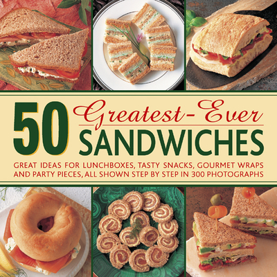 50 Greatest-ever Sandwiches: Great Ideas for Lunchboxes, Tasty Snacks, Gourmet Wraps and Party Pieces - Handslip, Carole