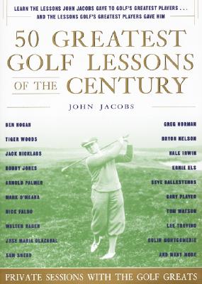 50 Greatest Golf Lessons of the Century: Private Sessions with the Golf Greats - Jacobs, John, and Harpercollins Publishers Ltd