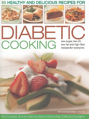 50 Healthy and Delicious Recipes for Diabetic Cooking: Low-Sugar, Low-GI, Low-Fat and High-Fiber Recipes for Everyone Each Recipe Shown Step by Step in More Than 240 Photographs - Berriedale-Johnson, Michelle, M D