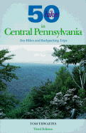 50 Hikes in Central Pennsylvania: Day Hikes and Backpacking Trips