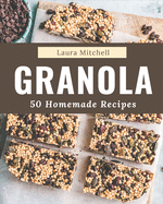 50 Homemade Granola Recipes: The Best Granola Cookbook that Delights Your Taste Buds
