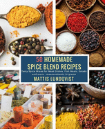 50 Homemade Spice Blend Recipes: Tasty Spice Mixes for Meat Dishes, Fish Meals, Salads and More - Measurements in Grams