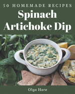 50 Homemade Spinach Artichoke Dip Recipes: Greatest Spinach Artichoke Dip Cookbook of All Time