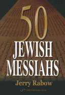 50 Jewish Messiahs: The Untold Life Stories of 50 Jewish Messiahs Since Jesus and How They Changed the Jewish, Christian, and Muslim Worlds